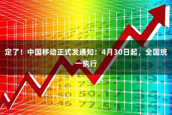定了!中国移动正式发通知:4月30日起,全国统一执行