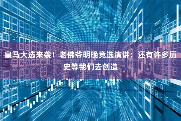 皇马大选来袭！老佛爷明晚竞选演讲：还有许多历史等我们去创造