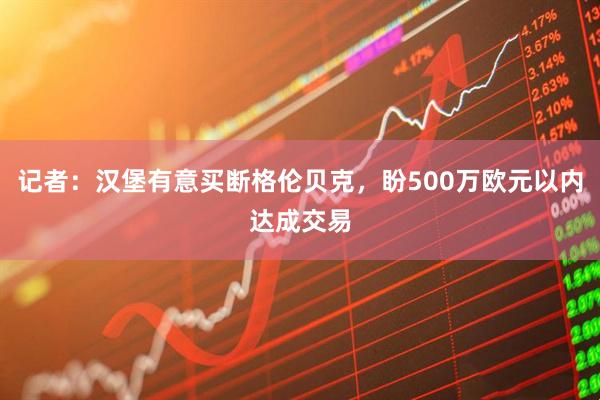 记者：汉堡有意买断格伦贝克，盼500万欧元以内达成交易